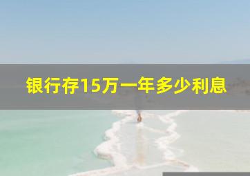 银行存15万一年多少利息