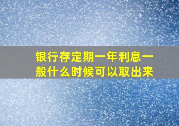 银行存定期一年利息一般什么时候可以取出来