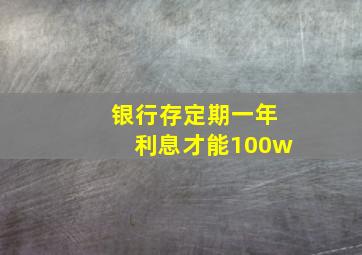 银行存定期一年利息才能100w