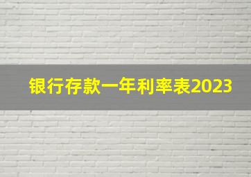 银行存款一年利率表2023