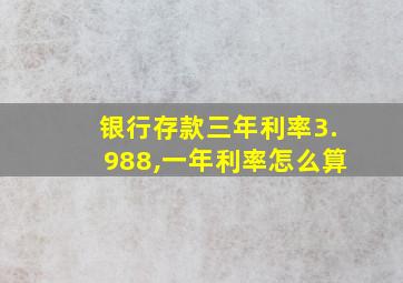 银行存款三年利率3.988,一年利率怎么算