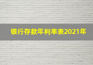 银行存款年利率表2021年