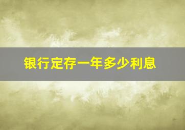 银行定存一年多少利息