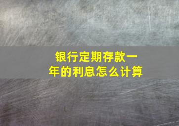 银行定期存款一年的利息怎么计算