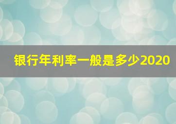 银行年利率一般是多少2020