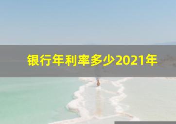 银行年利率多少2021年