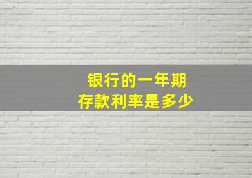 银行的一年期存款利率是多少