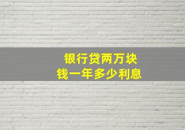 银行贷两万块钱一年多少利息