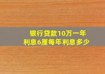 银行贷款10万一年利息6厘每年利息多少