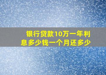 银行贷款10万一年利息多少钱一个月还多少