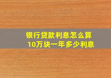 银行贷款利息怎么算10万块一年多少利息