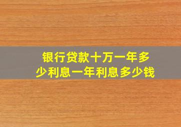 银行贷款十万一年多少利息一年利息多少钱