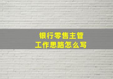 银行零售主管工作思路怎么写