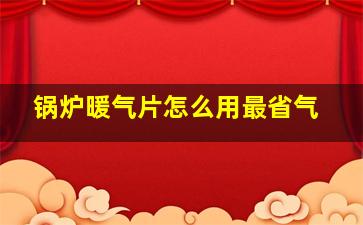 锅炉暖气片怎么用最省气