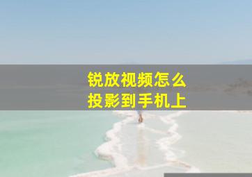 锐放视频怎么投影到手机上