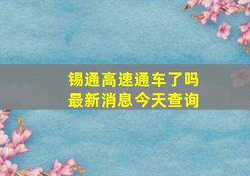 锡通高速通车了吗最新消息今天查询