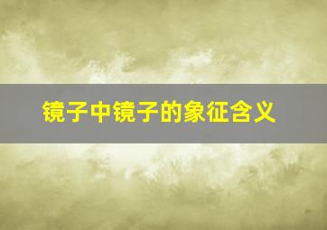 镜子中镜子的象征含义