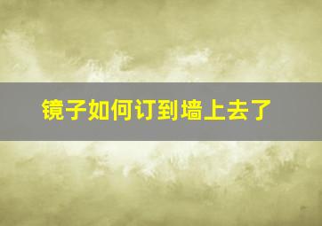 镜子如何订到墙上去了