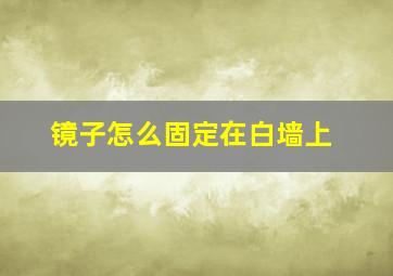 镜子怎么固定在白墙上