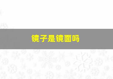 镜子是镜面吗