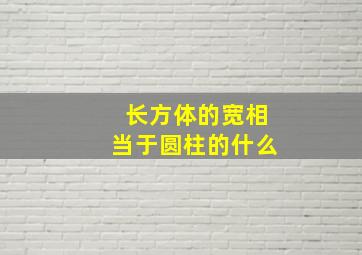 长方体的宽相当于圆柱的什么