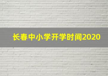 长春中小学开学时间2020