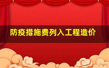 防疫措施费列入工程造价