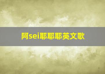 阿sei耶耶耶英文歌