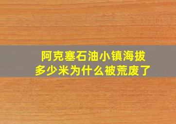 阿克塞石油小镇海拔多少米为什么被荒废了