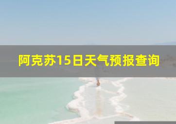 阿克苏15日天气预报查询