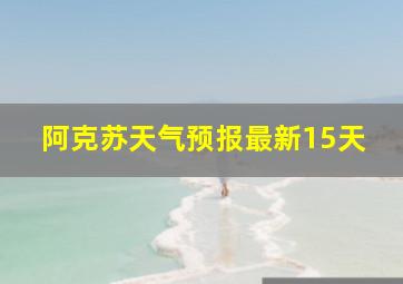 阿克苏天气预报最新15天