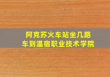 阿克苏火车站坐几路车到温宿职业技术学院