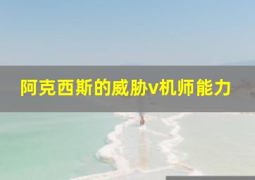 阿克西斯的威胁v机师能力