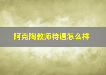 阿克陶教师待遇怎么样