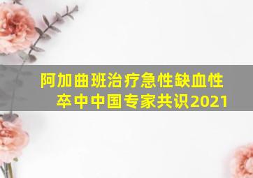 阿加曲班治疗急性缺血性卒中中国专家共识2021