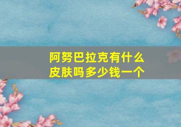 阿努巴拉克有什么皮肤吗多少钱一个