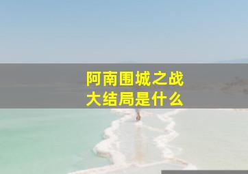 阿南围城之战大结局是什么