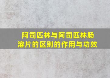 阿司匹林与阿司匹林肠溶片的区别的作用与功效