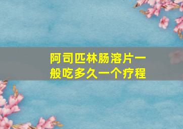 阿司匹林肠溶片一般吃多久一个疗程