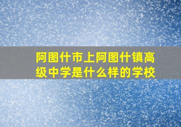 阿图什市上阿图什镇高级中学是什么样的学校