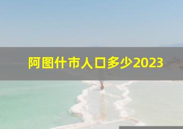 阿图什市人口多少2023