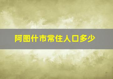 阿图什市常住人口多少