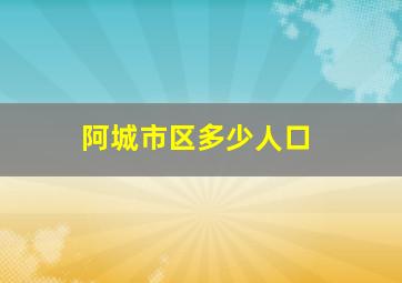 阿城市区多少人口