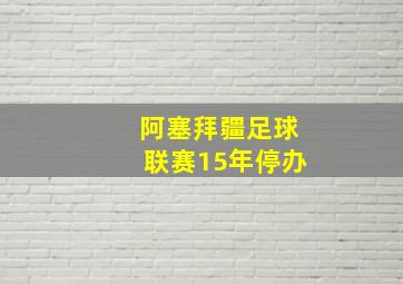 阿塞拜疆足球联赛15年停办