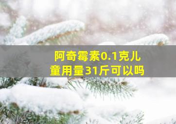 阿奇霉素0.1克儿童用量31斤可以吗