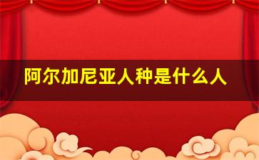 阿尔加尼亚人种是什么人