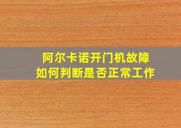 阿尔卡诺开门机故障如何判断是否正常工作