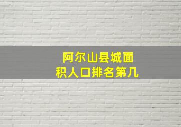 阿尔山县城面积人口排名第几