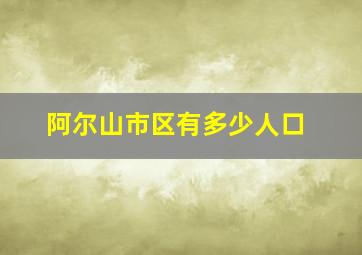 阿尔山市区有多少人口