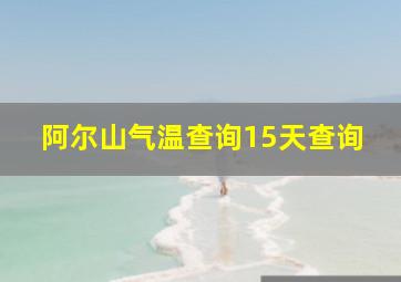 阿尔山气温查询15天查询